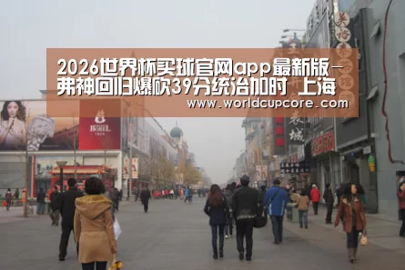 2026世界杯买球官网app最新版-弗神回归爆砍39分统治加时 上海胜深圳总分1-1(图2) 2026世界杯买球官网app下载地址